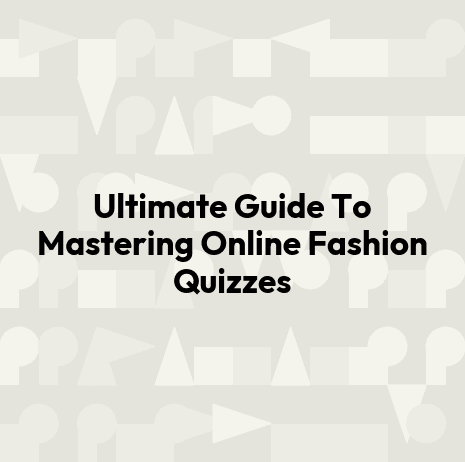 Ultimate Guide To Mastering Online Fashion Quizzes