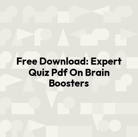 Free Download: Expert Quiz Pdf On Brain Boosters