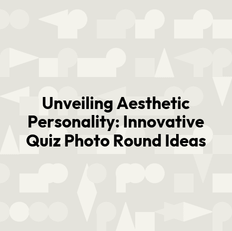 Unveiling Aesthetic Personality: Innovative Quiz Photo Round Ideas