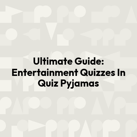 Ultimate Guide: Entertainment Quizzes In Quiz Pyjamas