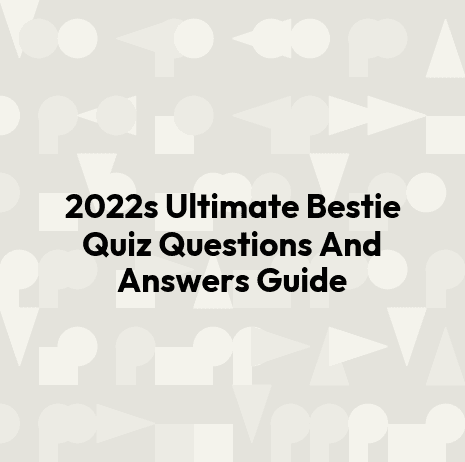 2022s Ultimate Bestie Quiz Questions And Answers Guide