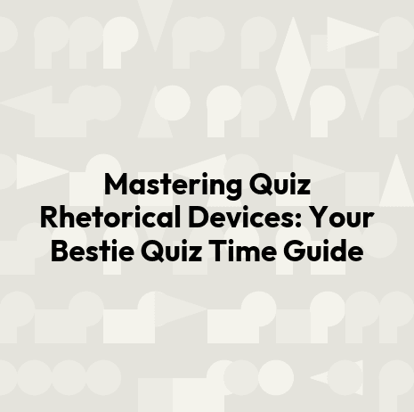 Mastering Quiz Rhetorical Devices: Your Bestie Quiz Time Guide