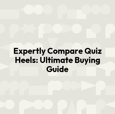 Expertly Compare Quiz Heels: Ultimate Buying Guide