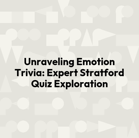 Unraveling Emotion Trivia: Expert Stratford Quiz Exploration