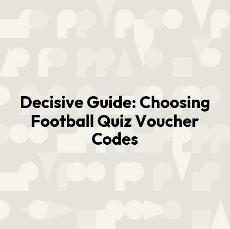 Decisive Guide: Choosing Football Quiz Voucher Codes