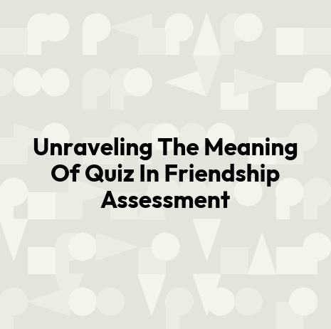 Unraveling The Meaning Of Quiz In Friendship Assessment