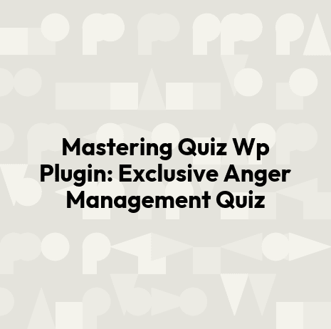 Mastering Quiz Wp Plugin: Exclusive Anger Management Quiz