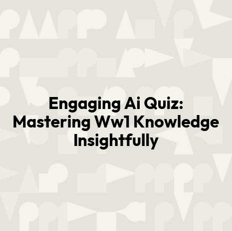 Engaging Ai Quiz: Mastering Ww1 Knowledge Insightfully