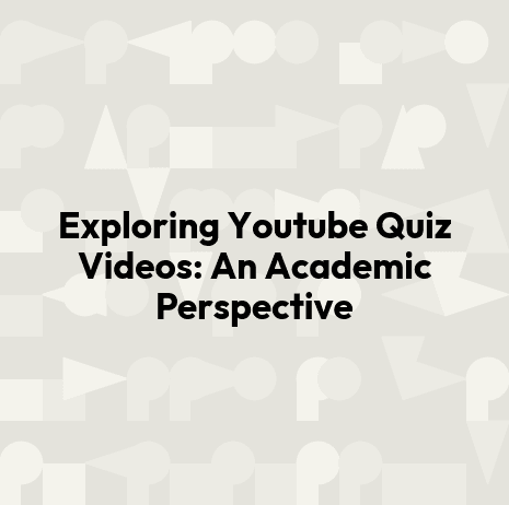 Exploring Youtube Quiz Videos: An Academic Perspective