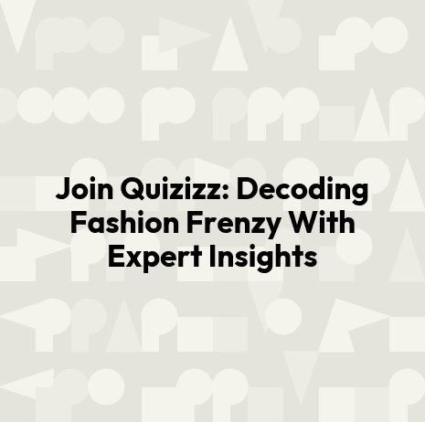 Join Quizizz: Decoding Fashion Frenzy With Expert Insights