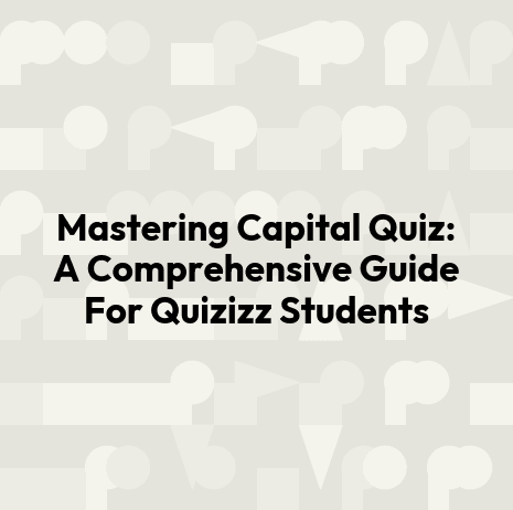 Mastering Capital Quiz: A Comprehensive Guide For Quizizz Students