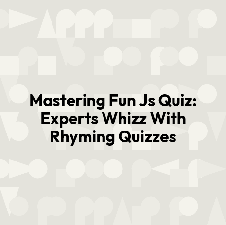 Mastering Fun Js Quiz: Experts Whizz With Rhyming Quizzes