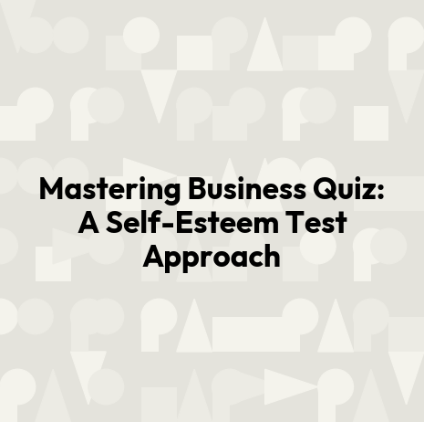 Mastering Business Quiz: A Self-Esteem Test Approach