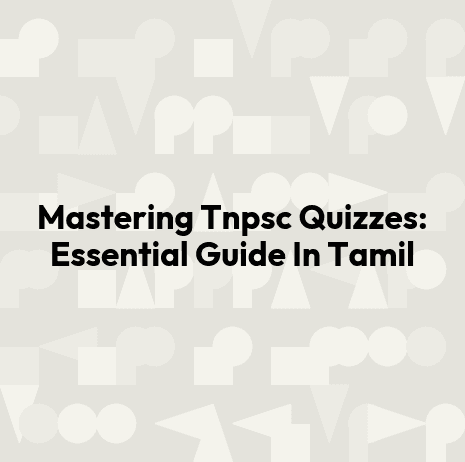 Mastering Tnpsc Quizzes: Essential Guide In Tamil