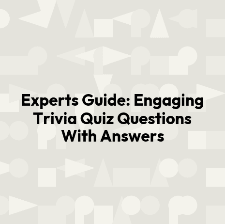 Experts Guide: Engaging Trivia Quiz Questions With Answers