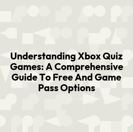 Understanding Xbox Quiz Games: A Comprehensive Guide To Free And Game Pass Options