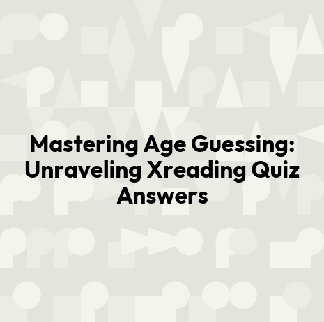 Mastering Age Guessing: Unraveling Xreading Quiz Answers