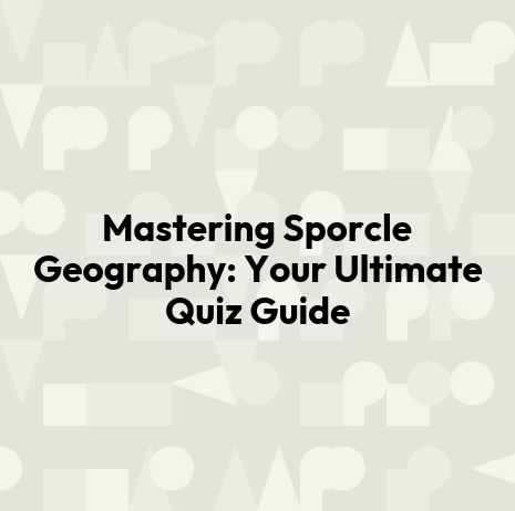 Mastering Sporcle Geography: Your Ultimate Quiz Guide